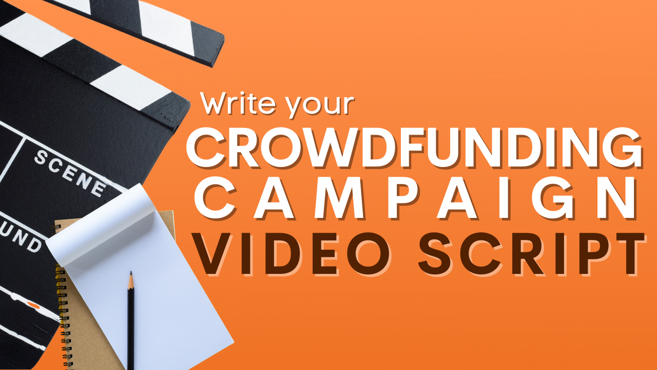 How to Write Your Crowdfunding Campaign Video Script
