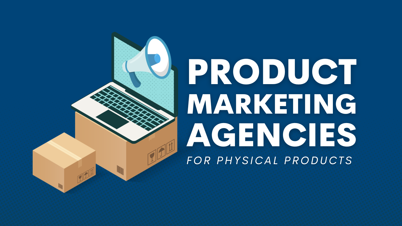Top 10 Product Marketing Agencies for Physical Products